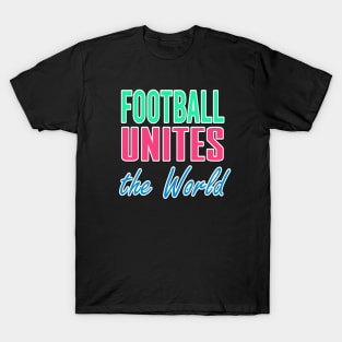 Football Unites The World T-Shirt